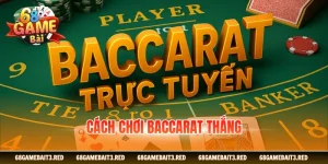 Cách Chơi Baccarat Thắng - Chiến Thuật Cược Hiệu Quả