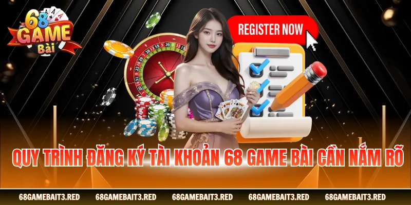 Quy trình đăng ký tài khoản 68GAMEBAI cần nắm rõ