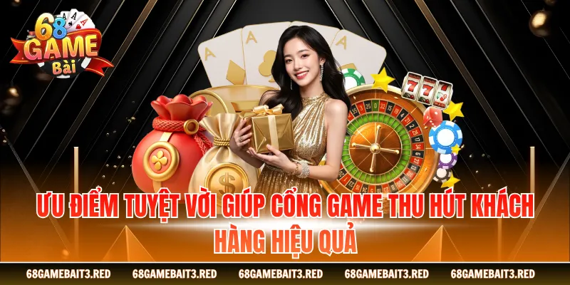 Ưu điểm tuyệt vời giúp cổng game thu hút khách hàng hiệu quả